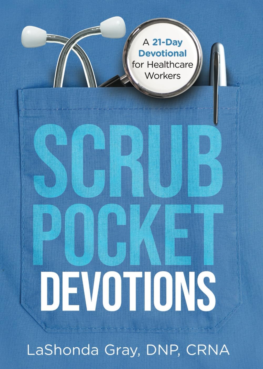 Scrub Pocket Devotions: A 21-Day Devotional For Healthcare Workers