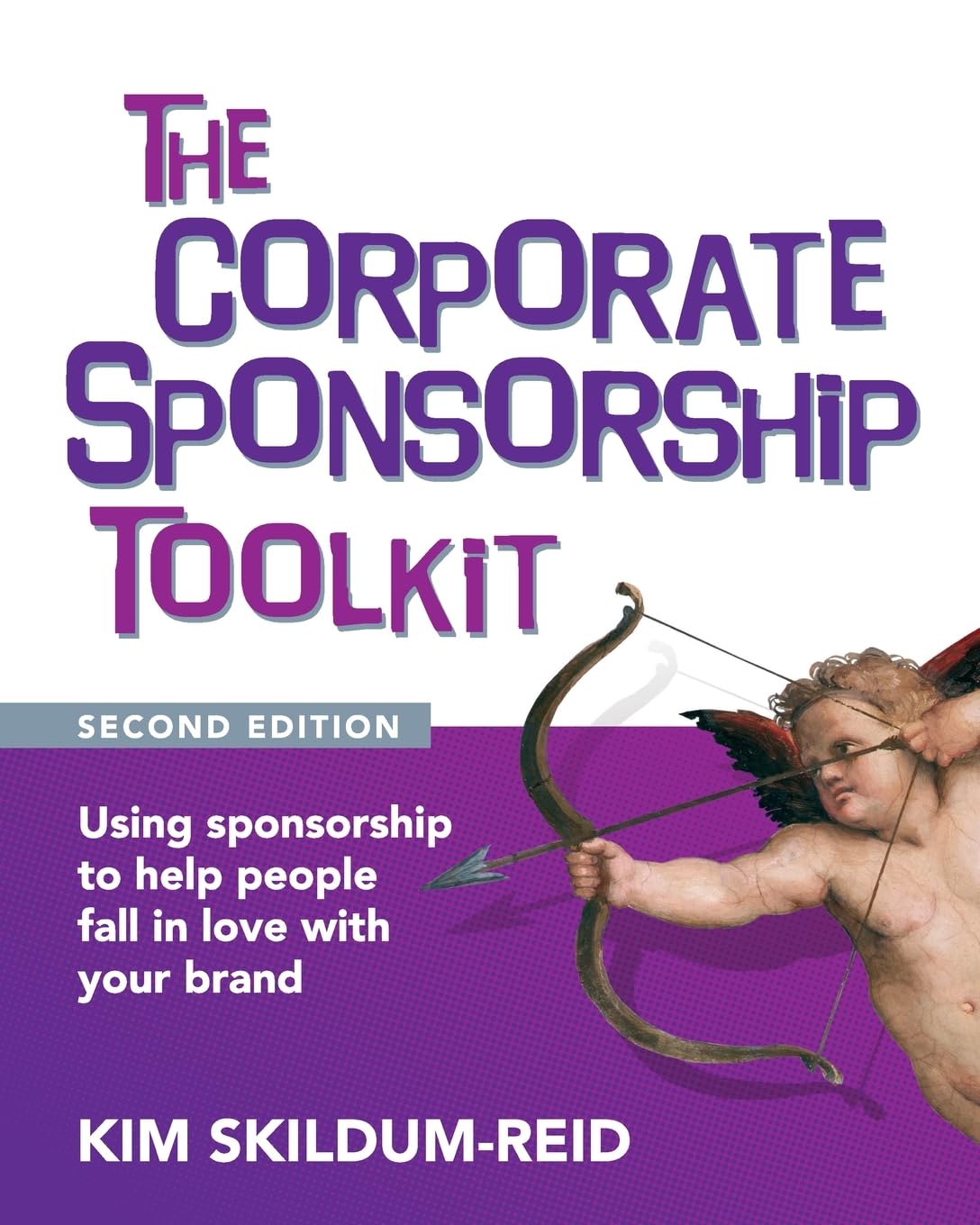 The Corporate Sponsorship Toolkit, Second Edition: Using sponsorship to help people fall in love with your brand