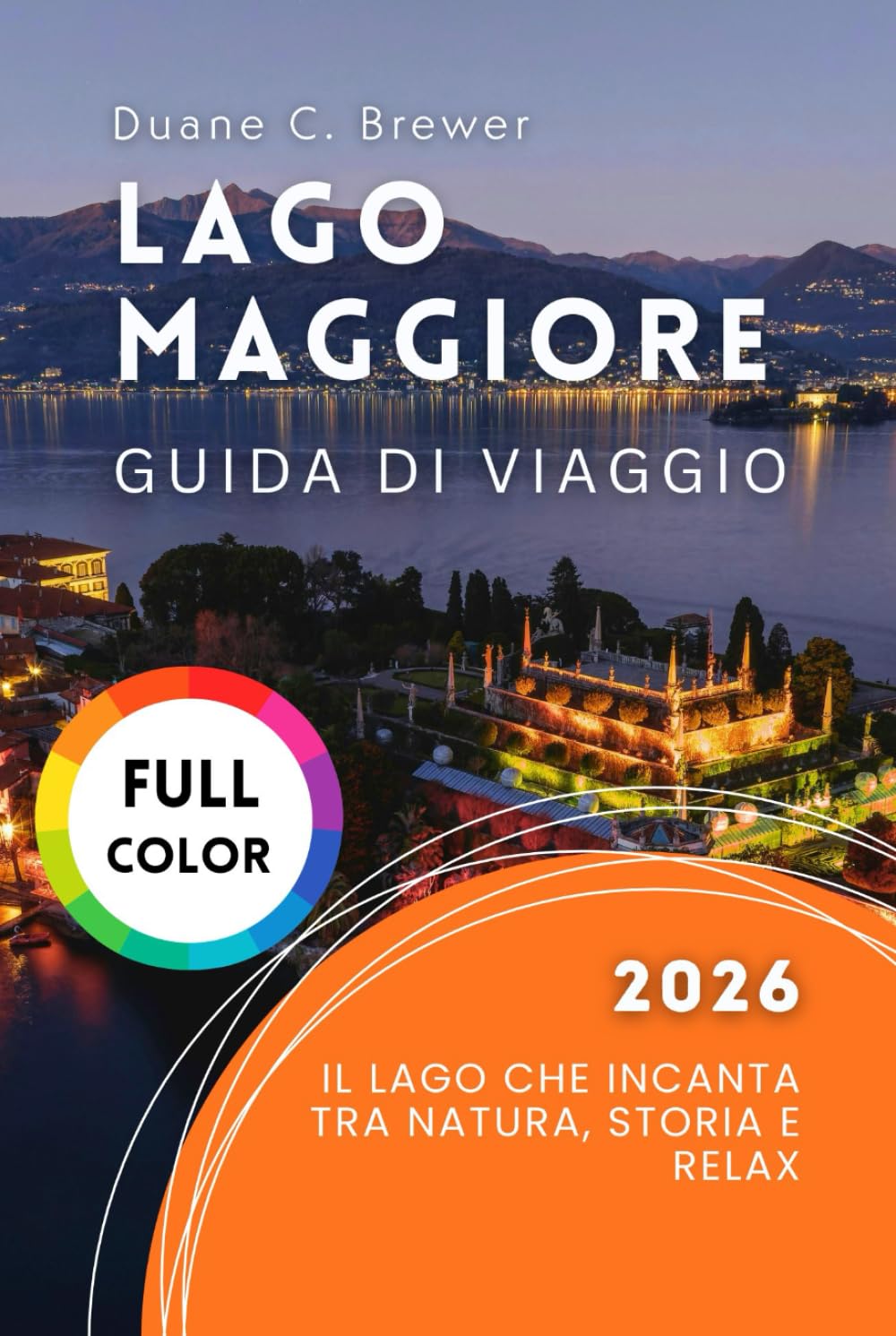 Lago Maggiore Guida di viaggio 2026: Il Lago Che Incanta tra Natura, Storia e Relax (Italian Edition)      Hardcover – February 21, 2026