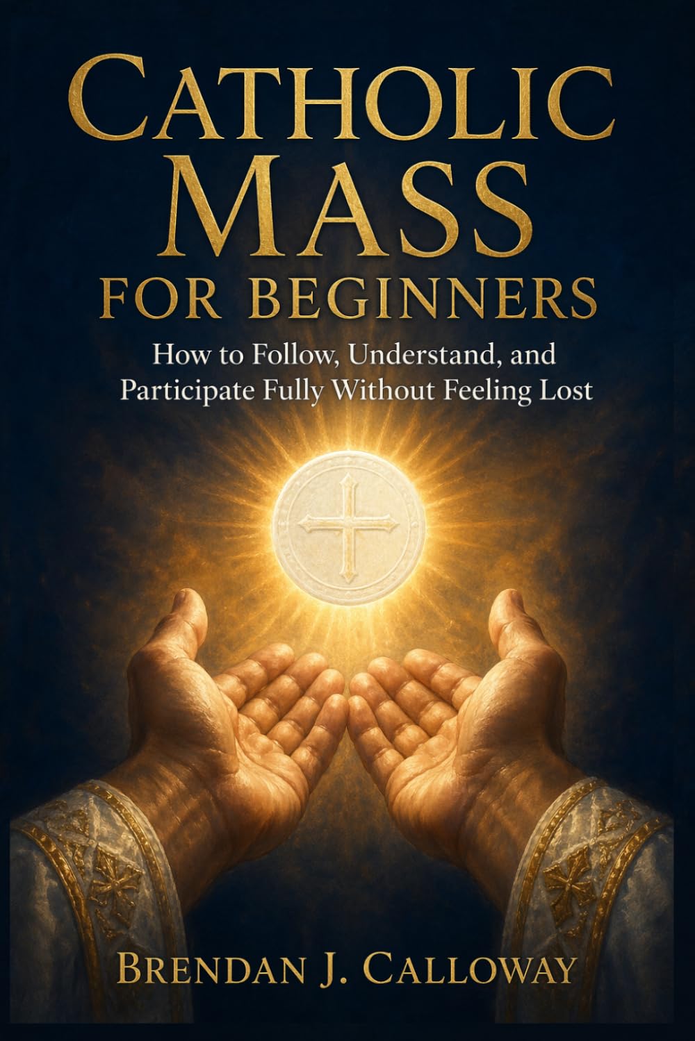 Catholic Mass for Beginners: How to Follow, Understand, and Participate Fully Without Feeling Lost