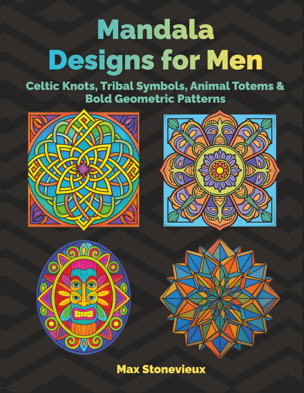 Mandala Designs for Men: Celtic Knots, Tribal Symbols, Animal Totems & Bold Geometric Patterns
