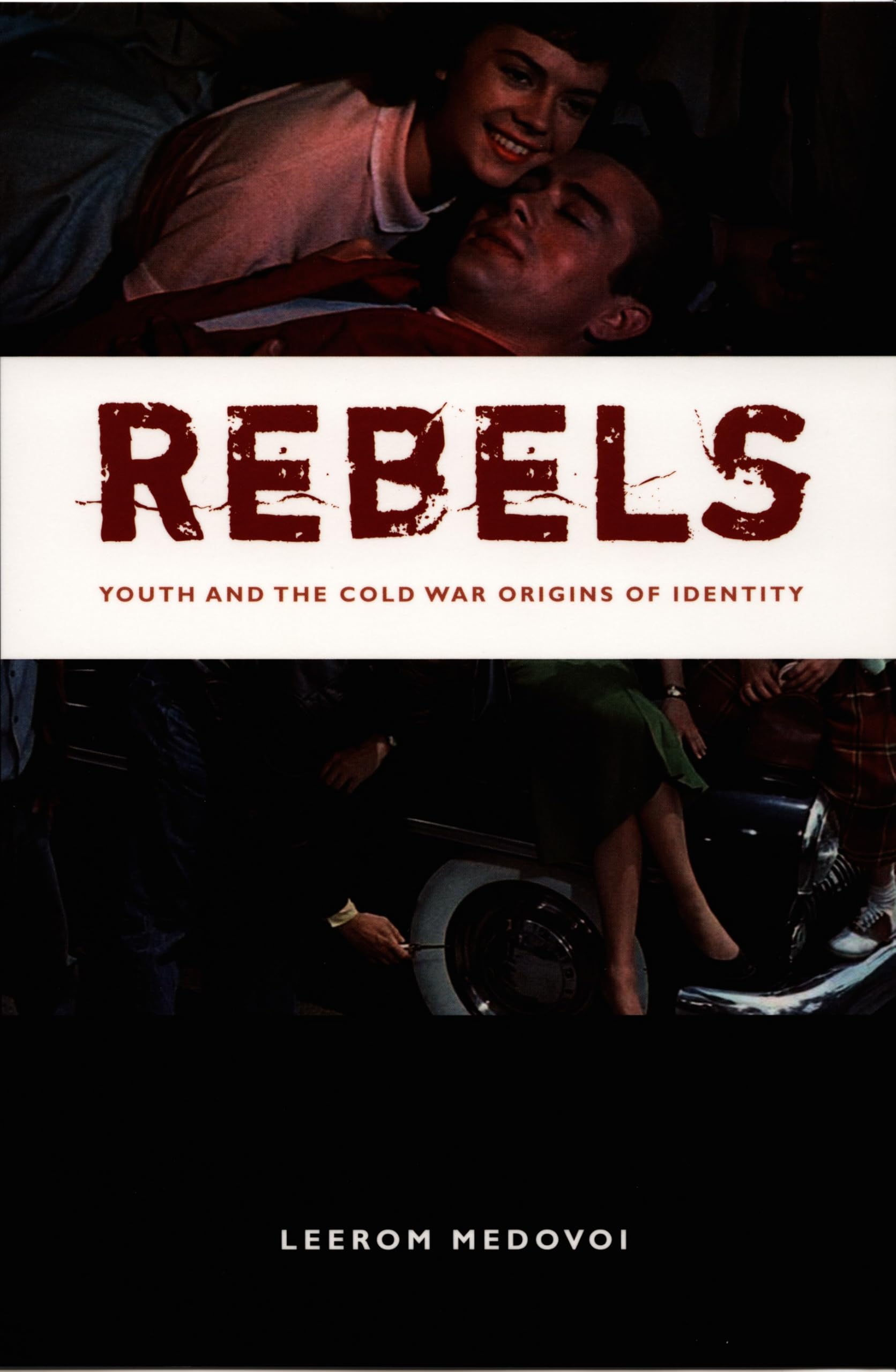 Rebels: Youth And The Cold War Origins Of Identity (New Americanists)