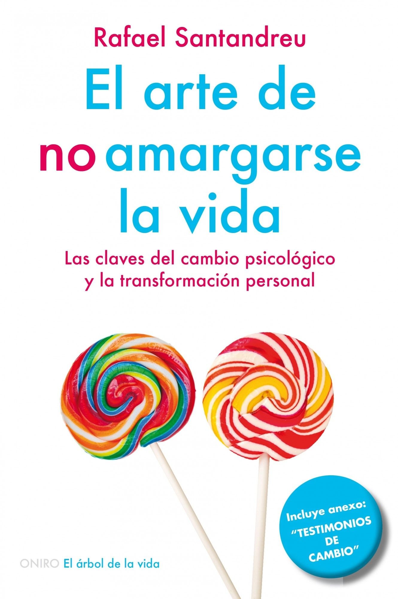 El arte de no amargarse la vida : las claves del cambio psicólogico y la transformación personal
