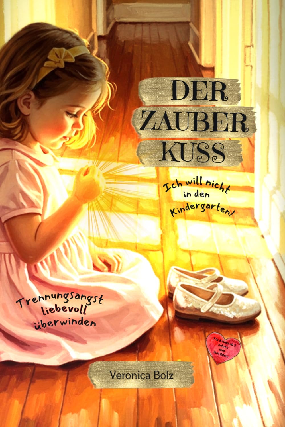 Der Zauberkuss: Ich will nicht in den Kindergarten!: Ein GFK-Bilderbuch über Trennungsangst, Gefühle und die Magie der Verbindung – Für mehr Liebe, Bedürfnisse und Geborgenheit im Familienalltag.