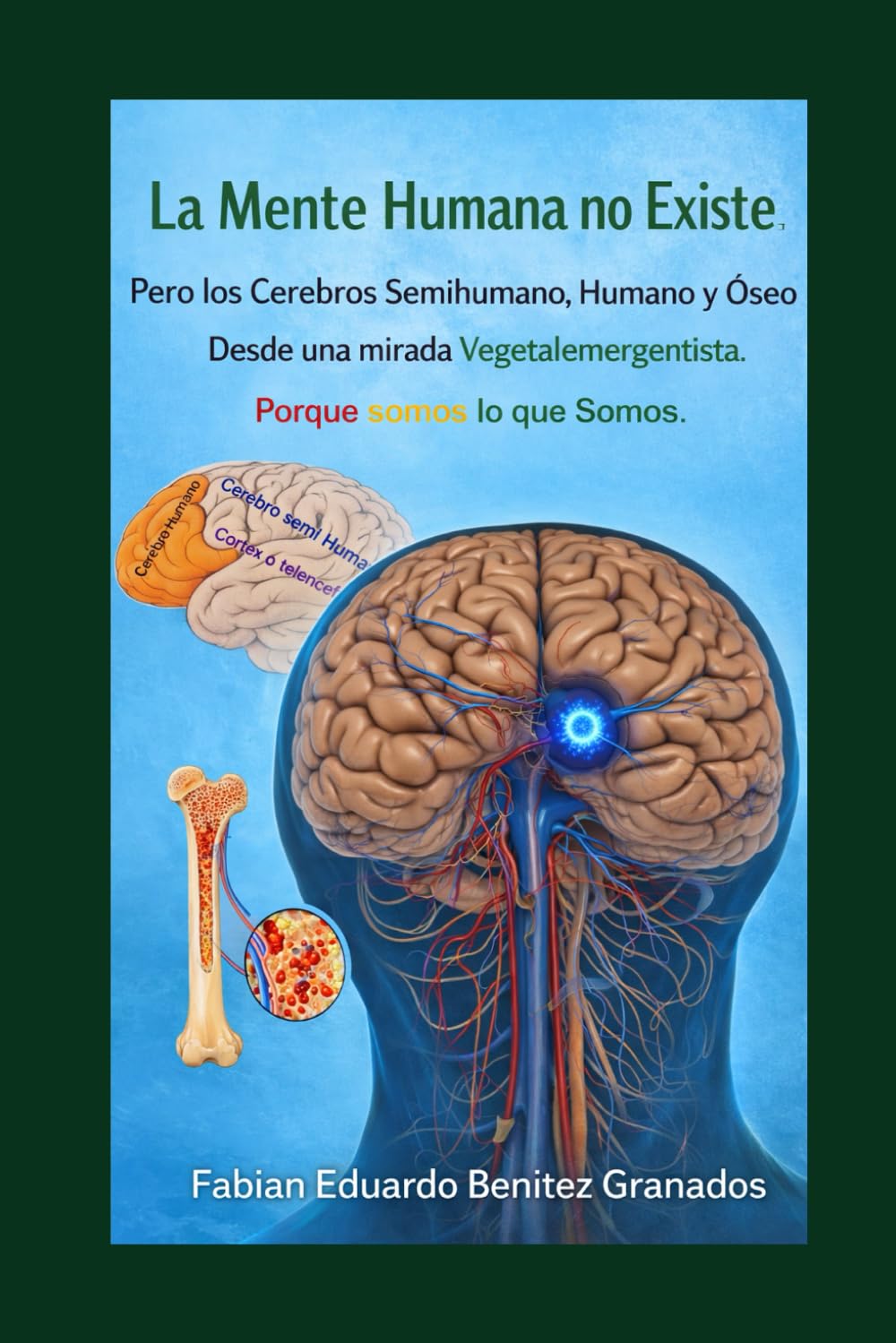 La Mente Humana no Existe: Pero los Cerebros Semihumano, Humano y Óseo Si. Porque Somos lo que Somos.