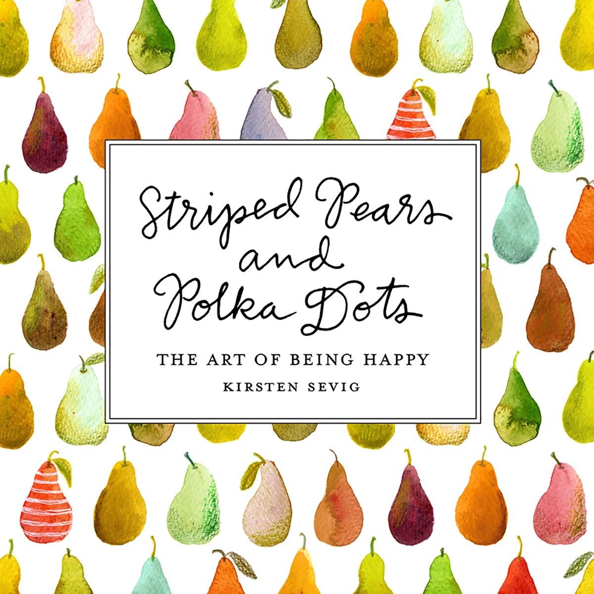 Striped Pears and Polka Dots: The Art of Being Happy Hardcover – November 7, 2017
