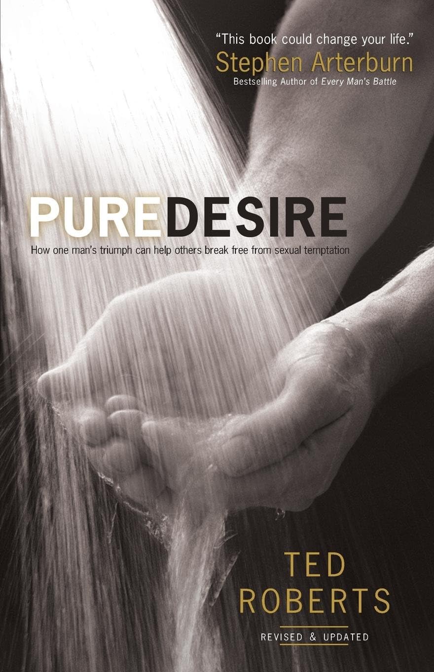Pure Desire - How One Man`s Triumph Can Help Others Break Free From Sexual Temptation