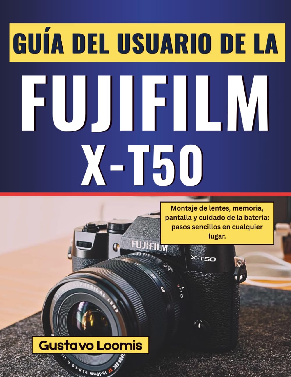 Guía del usuario de la Fujifilm X-T50: Montaje de lentes, memoria, pantalla y cuidado de la batería: pasos sencillos en cualquier lugar.