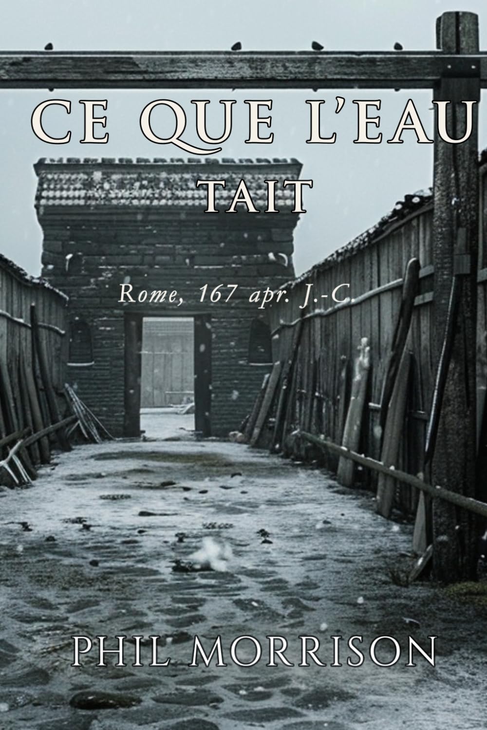CE QUE L'EAU TAIT: Germanie, janvier 167. Trois forts vides. Personne n'a combattu. Personne n'est mort d'une blessure.
