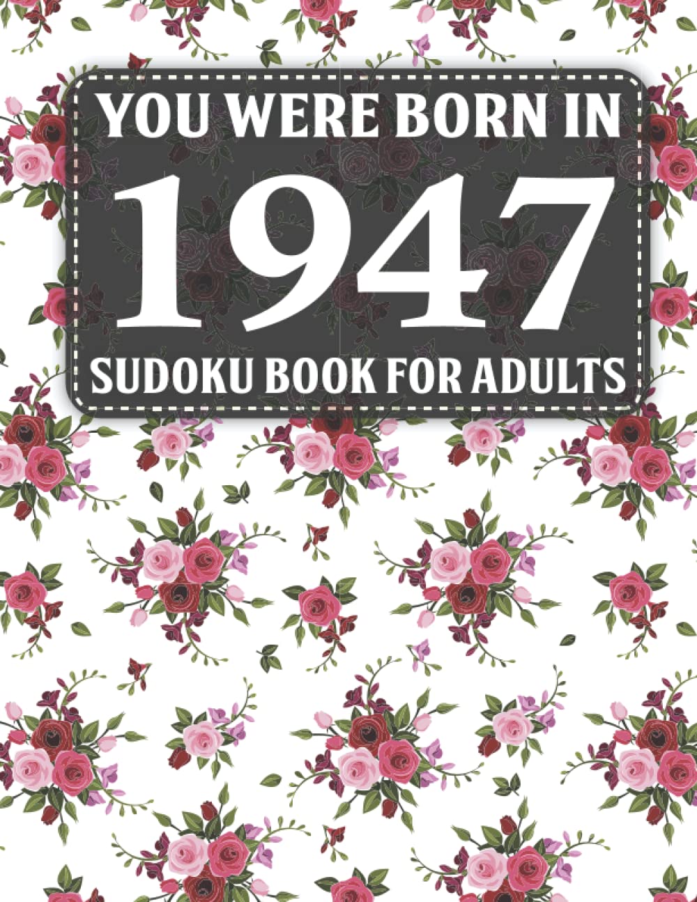 Born In 1947: Sudoku Book For Adults: 40 Large Print Sudoku Puzzles For Adults And Seniors To Enjoy The Day
