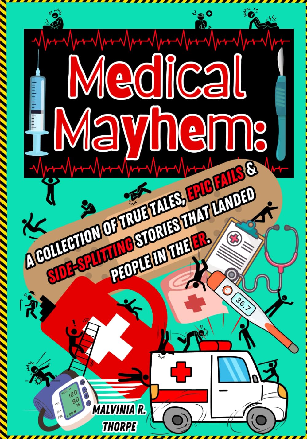 Medical Mayhem: A Collection of True Tales, Epic Fails & Side-Splitting Stories That Landed People in the ER.