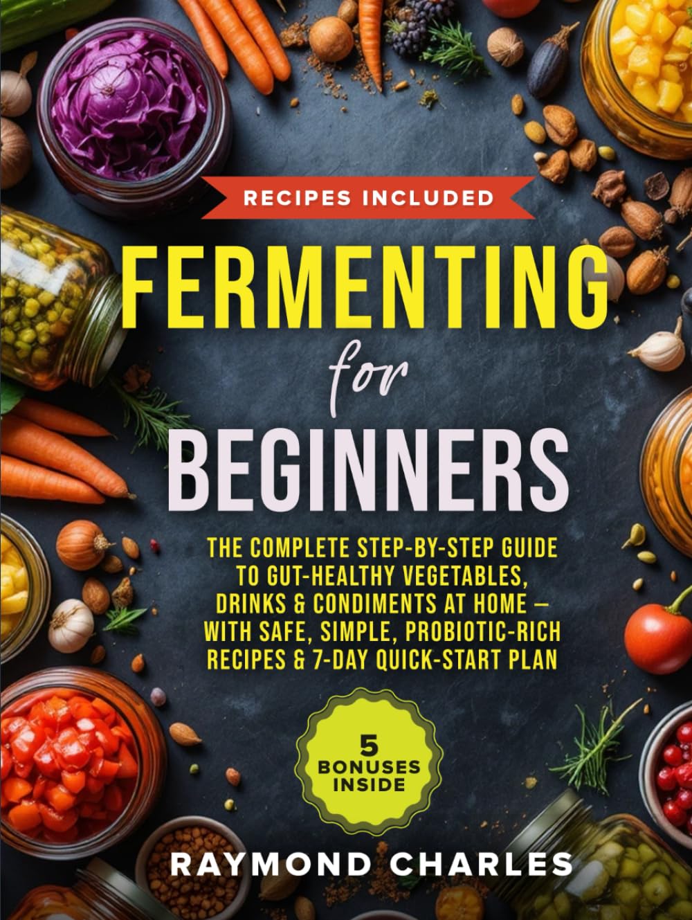 Fermenting for Beginners: The Complete Step-by-Step Guide to Gut-Healthy Vegetables, Drinks & Condiments at Home — With Safe, Simple, Probiotic-Rich Recipes & 7-Day Quick-Start Plan      Hardcover – January 6, 2026