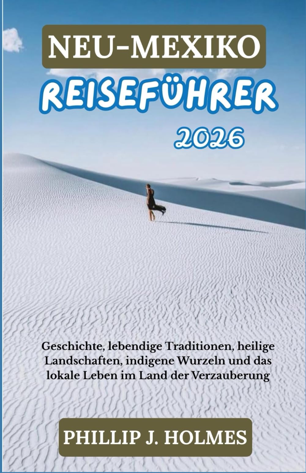 NEU-MEXIKO REISEFÜHRER 2026: Geschichte, lebendige Traditionen, heilige Landschaften, indigene Wurzeln und das lokale Leben im Land der Verzauberung