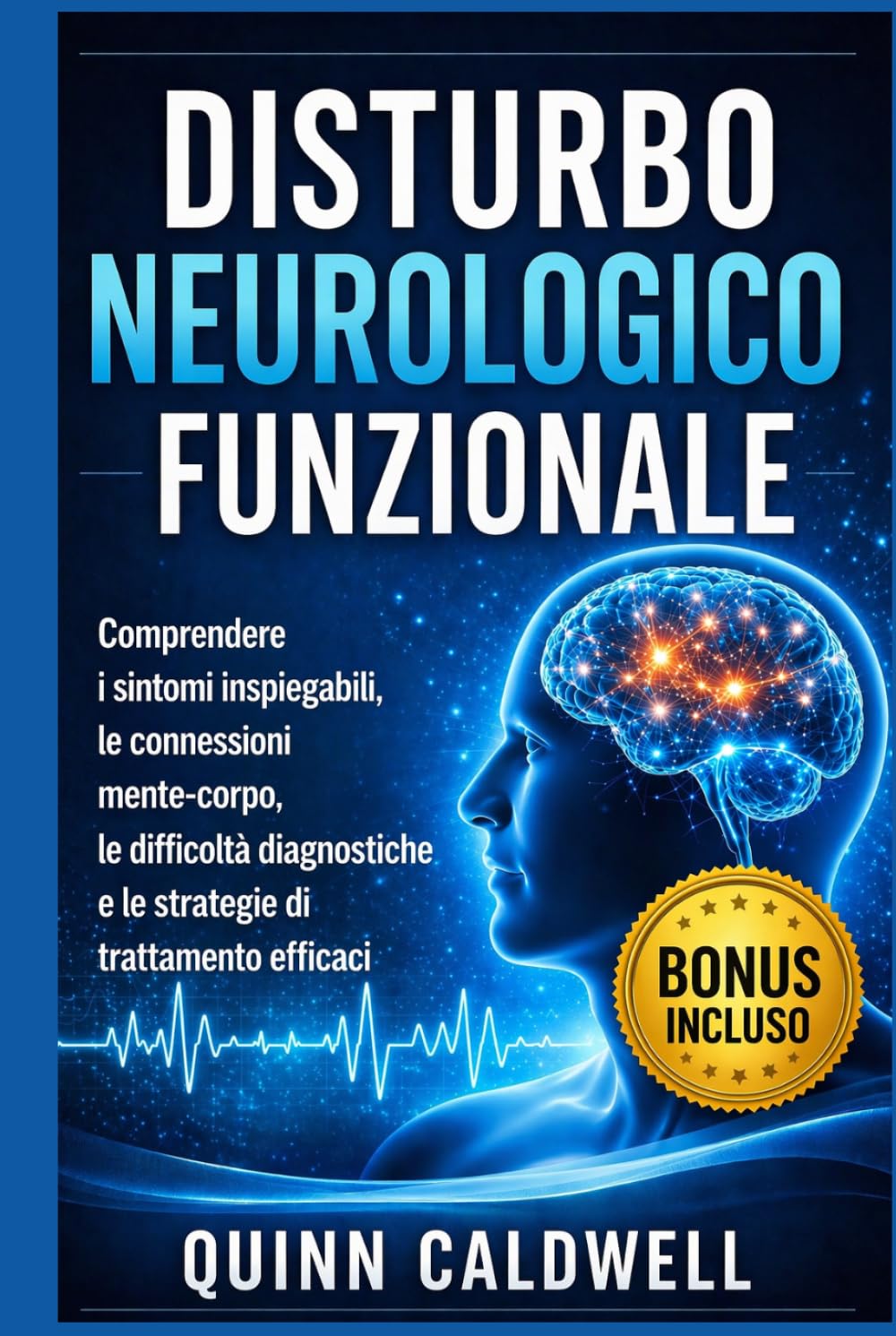 Disturbo neurologico funzionale: Comprendere i sintomi inspiegabili, le connessioni mente-corpo, le difficoltà diagnostiche e le strategie di trattamento efficaci