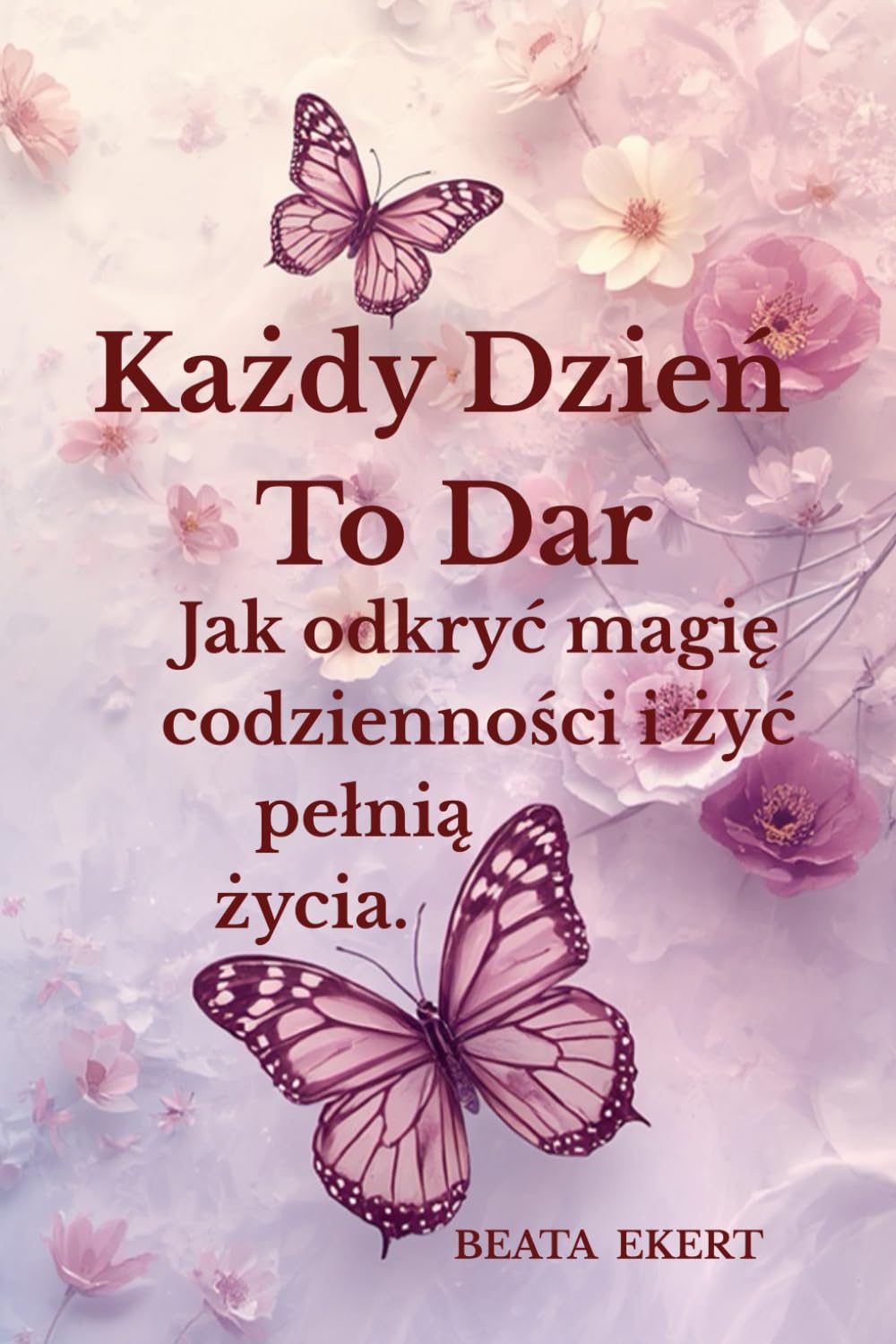 Każdy dzień to dar: Jak odkryć magię codzienności i żyć pełnią życia