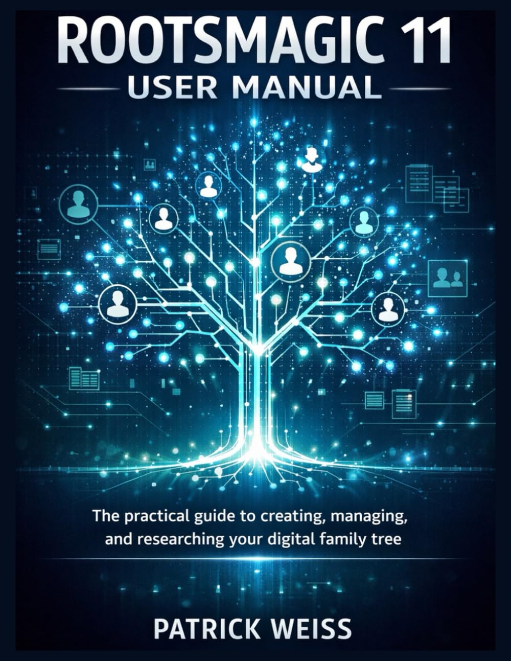 ROOTSMAGIC 11 USER MANUAL: The practical guide to creating, managing, and researching your digital family tree