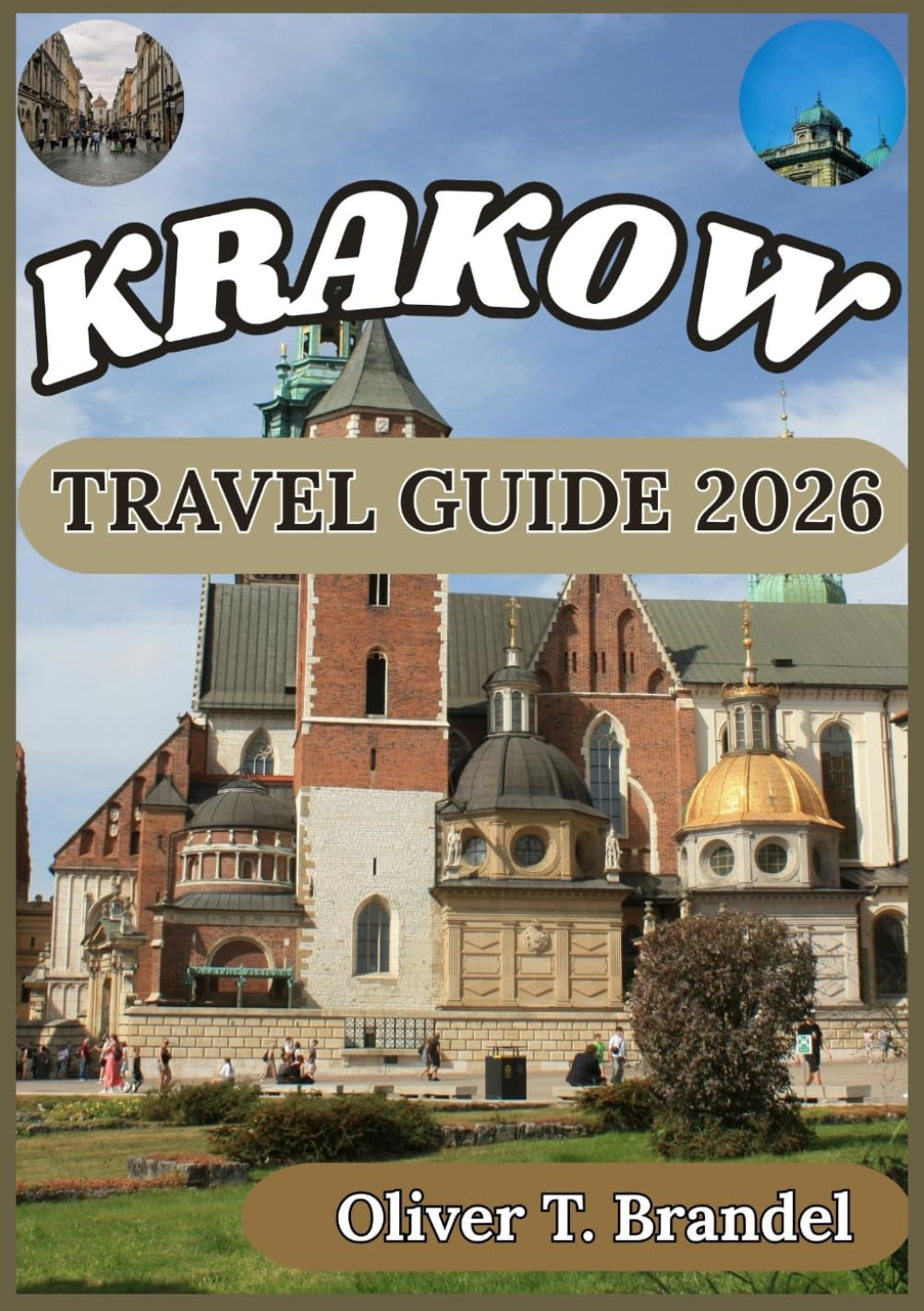 KRAKOW TRAVEL GUIDE 2026: A Detailed Companion to Krakow’s Old Town, Jewish Heritage, Local Life, Museums, and Nearby Excursions (Oliver T. Brandel’s World Navigator Guides)