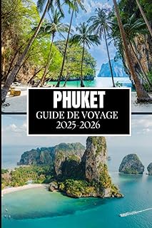 PHUKET GUIDE DE VOYAGE 2025-2026: Des informations essentielles pour tout explorateur