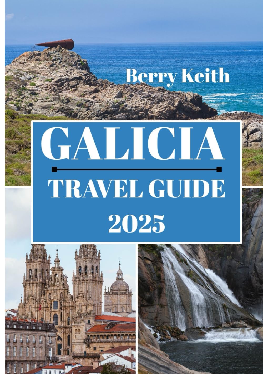 GALICIA TRAVEL GUIDE 2025 (FULL COLOR): A Journey Through the Enchanting Landscapes and Timeless Traditions of Spain’s Hidden Gem
