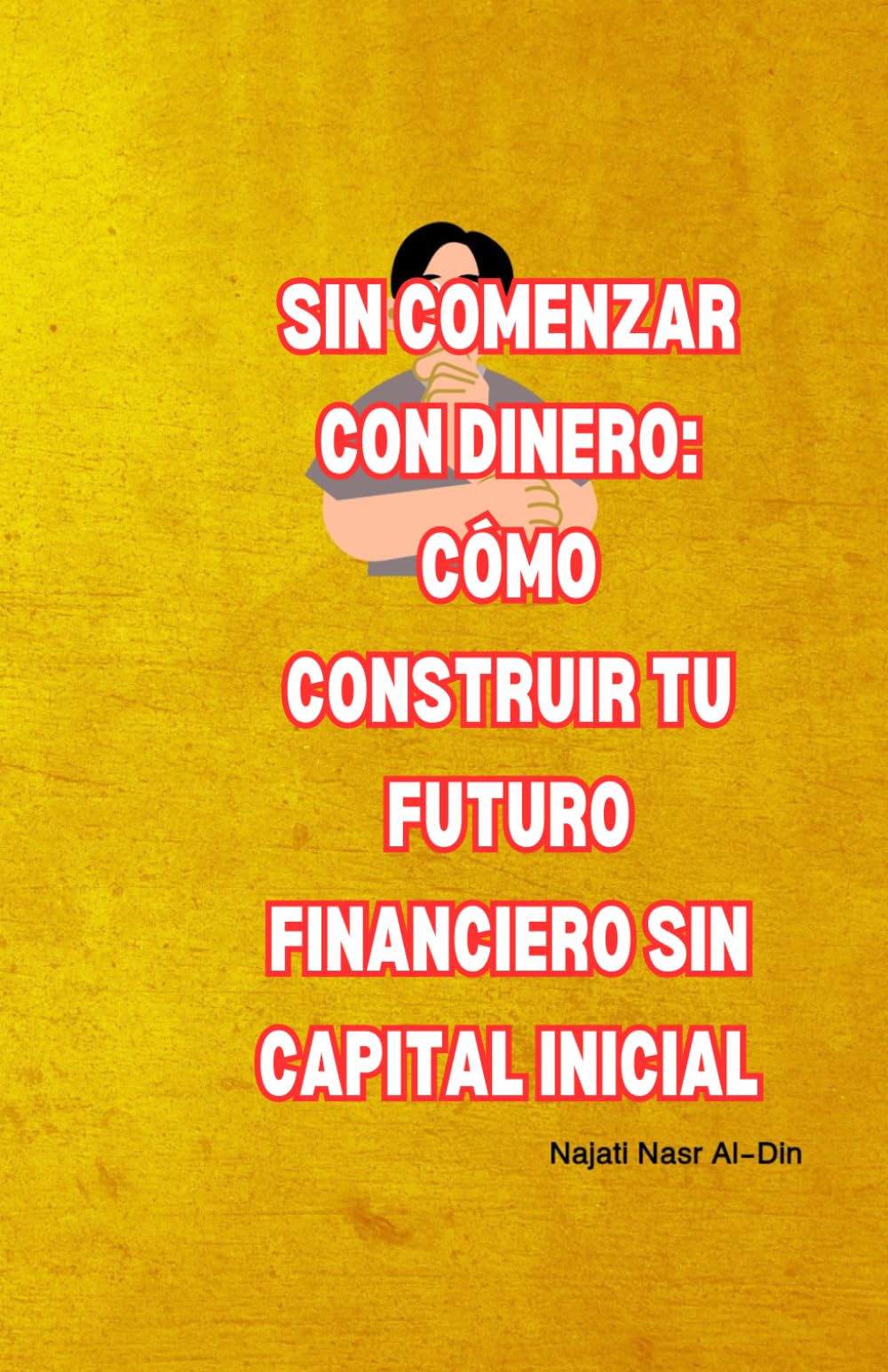 Sin Comenzar con Dinero: Cómo Construir tu Futuro Financiero sin Capital Inicial