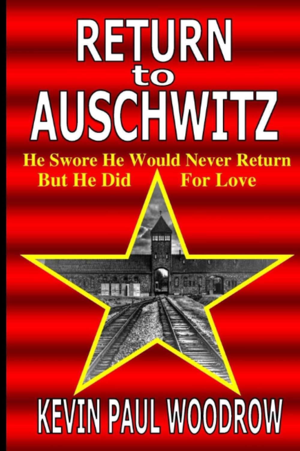 Return to Auschwitz: The unforgettable, dramatic and heart-breaking story of young love and holocaust survival (2nd World War Fiction by Kevin Paul Woodrow)
