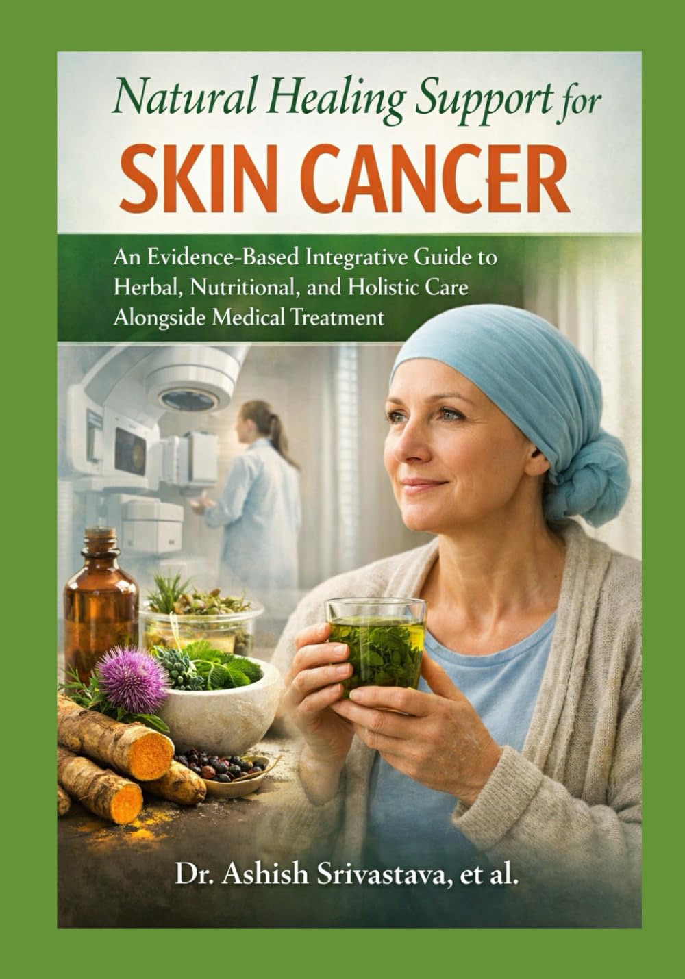 Natural Healing Support for Skin Cancer: An Evidence-Based Integrative Guide to Herbal, Nutritional, and Holistic Care Alongside Medical Treatment