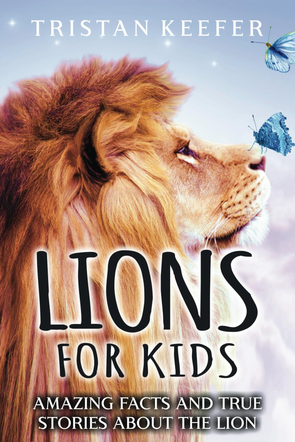 Lions for Kids: Amazing Facts and True Stories about the Lion (Wild Animals for Children)