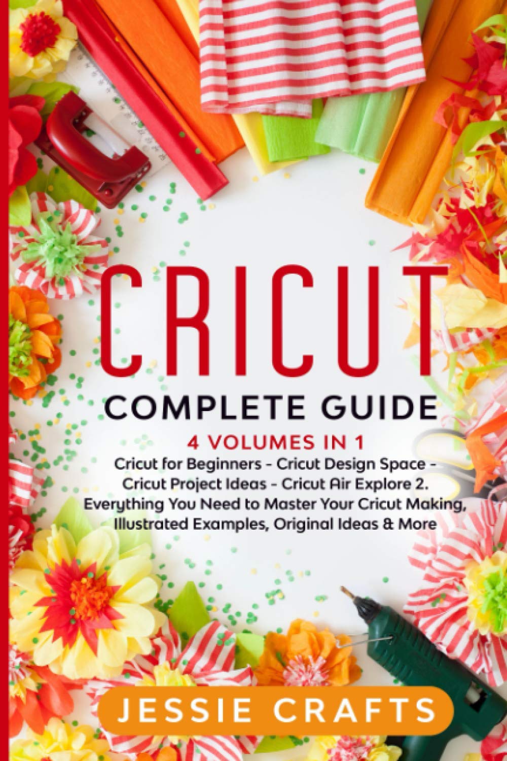 CRICUT Complete Guide: 4 books in 1: Cricut Maker for Beginners, Cricut Design Space, Cricut Project Ideas and Cricut Air Explore 2