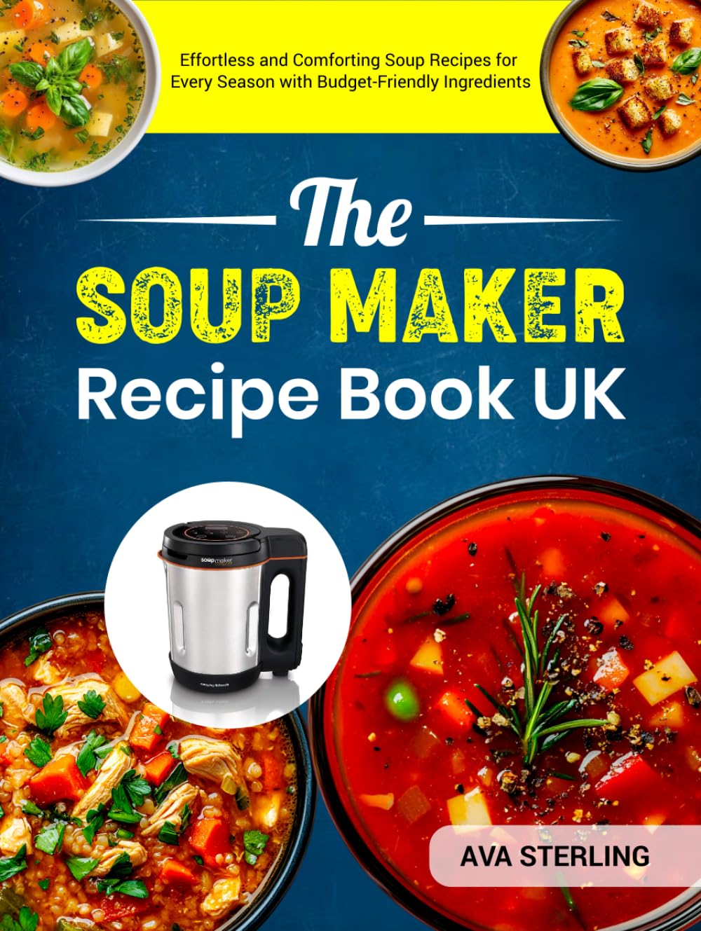 The Soup Maker Recipe Book UK: Effortless and Comforting Soup Recipes for Every Season with Budget-Friendly Ingredients