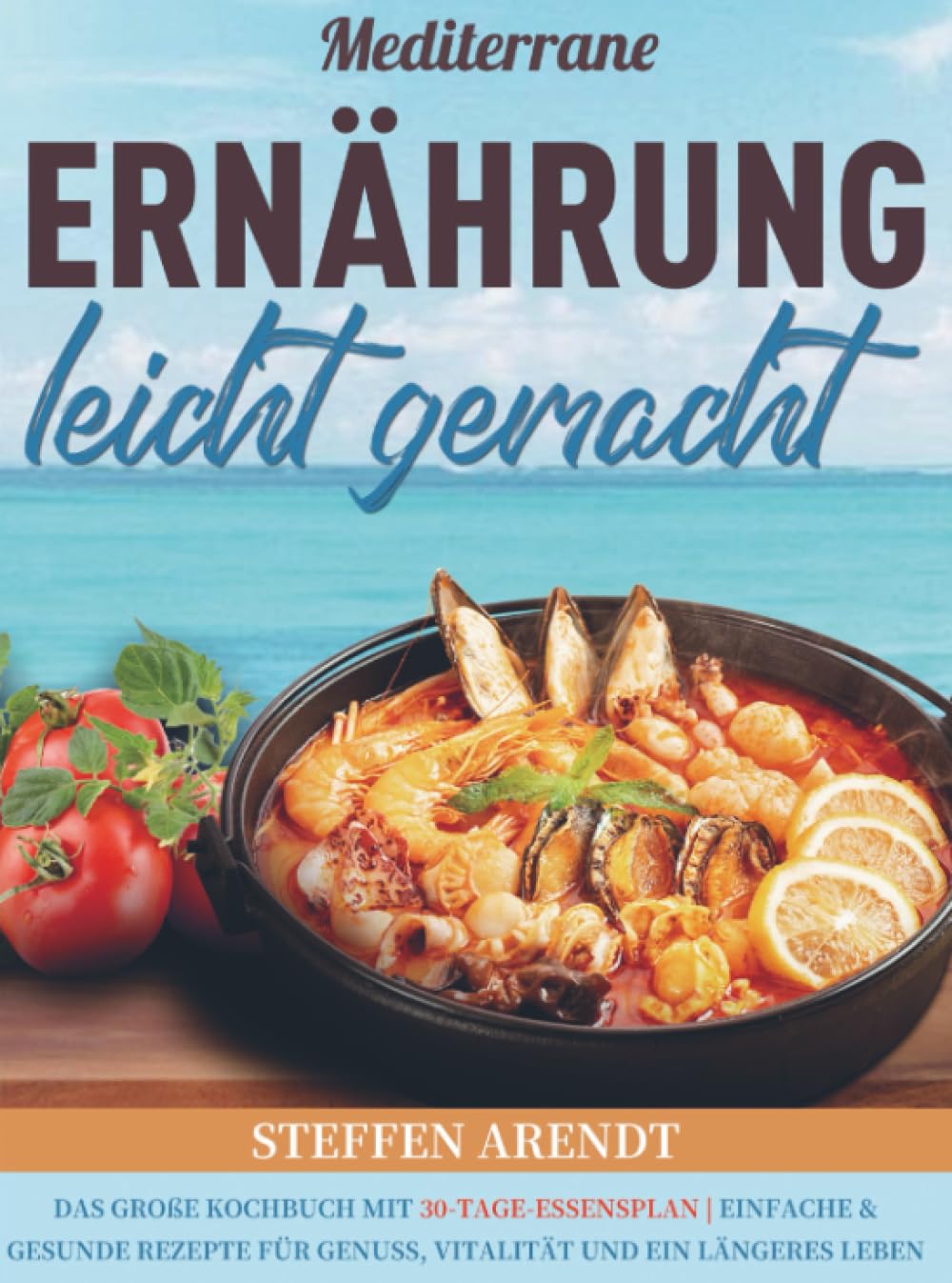 Mediterrane Ernährung leicht gemacht: Das große Kochbuch mit 30-Tage-Essensplan | Einfache & gesunde Rezepte für Genuss, Vitalität und ein längeres Leben