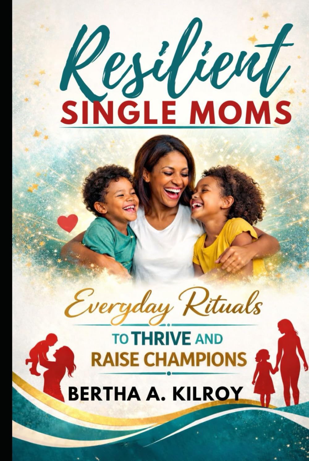 Resilient Single Moms:: Everyday Rituals to Thrive and Raise Champions
