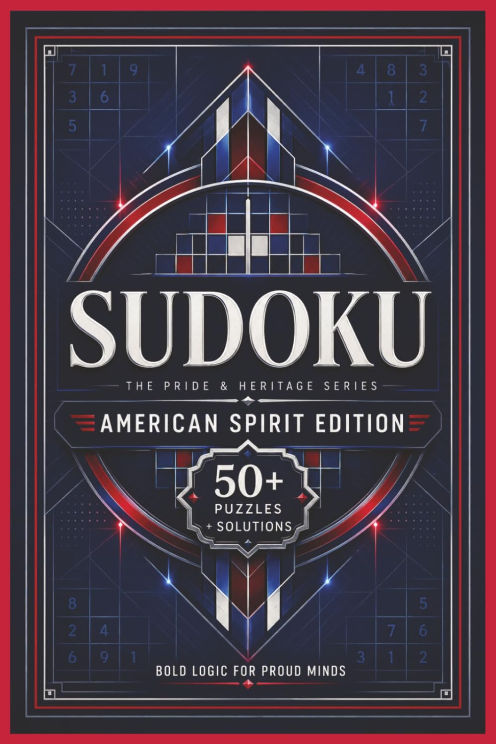 Sudoku The Pride & Heritage Series American Spirit Edition: Sudoku Puzzles for the American Spirit | Bold Logic for Proud Minds | 6x9 Inches, 110 Pages | 50+ Puzzles | Solutions Included