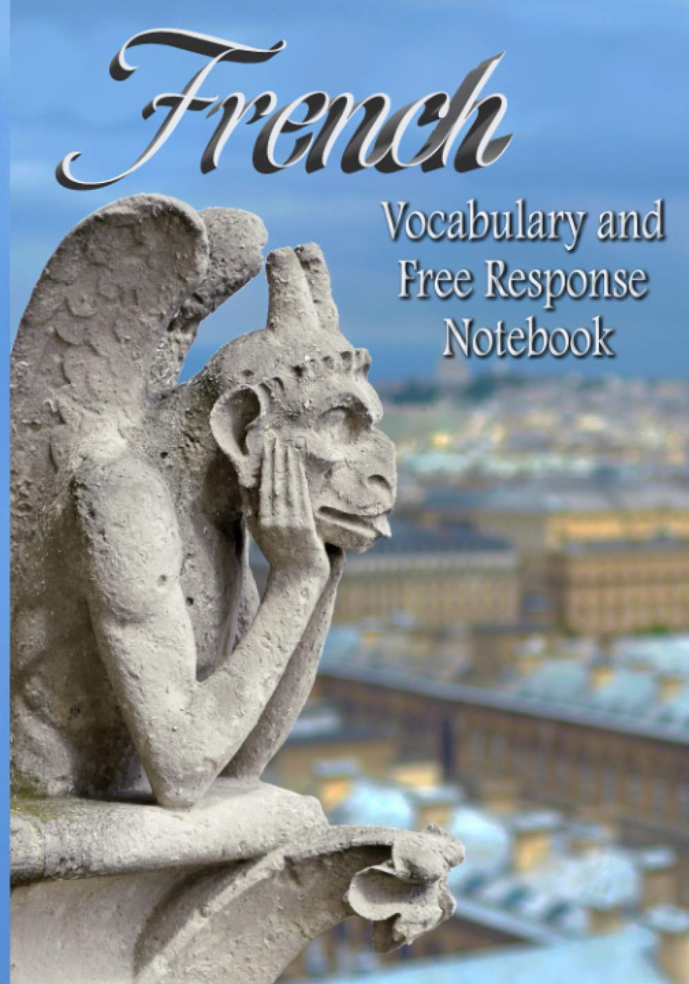 French Vocabulary and Free Response Notebook: Build the Vocabulary You Need To Express Yourself In French. Room for Dozens Of Word Families And ... While Helping Rebuild Notre Dame de Paris!