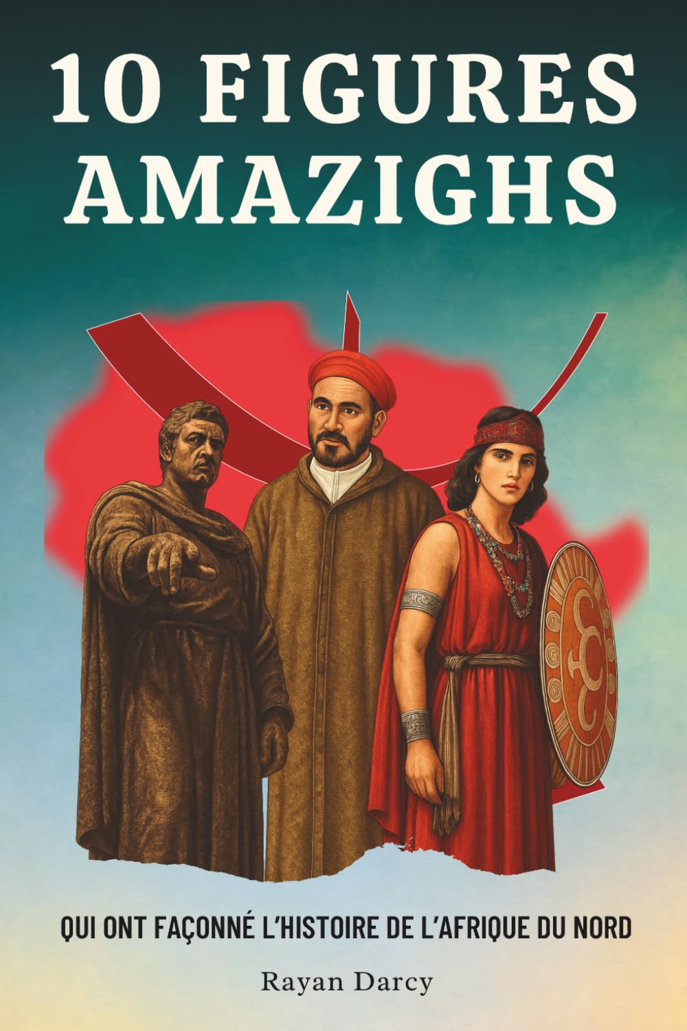 10 Figures Amazighs: Qui Ont Façonné L’histoire de L’Afrique du Nord (La Série Amazighe : Histoire, Culture et Héritage)