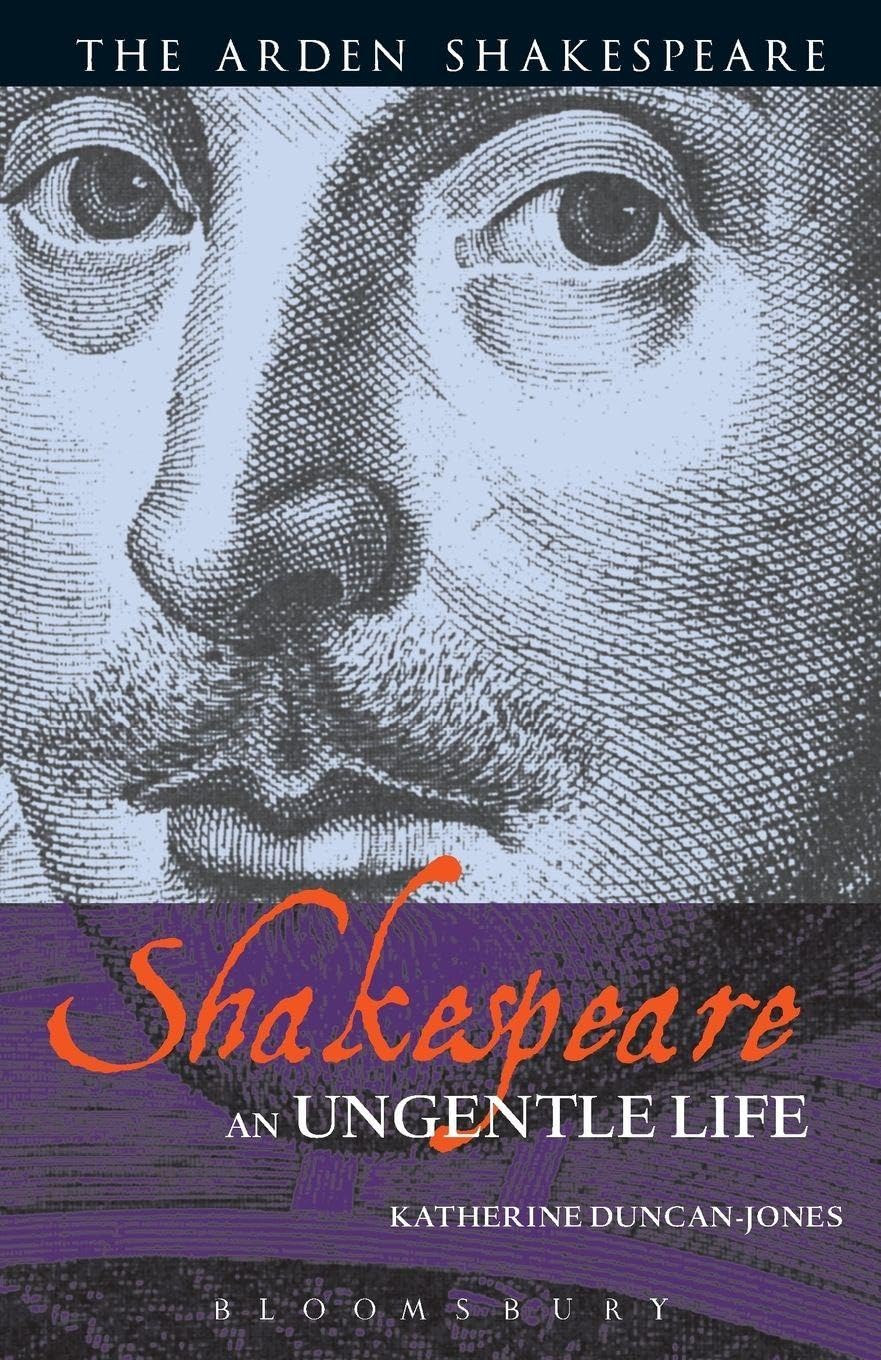 Shakespeare: An Ungentle Life (Arden Shakespeare)