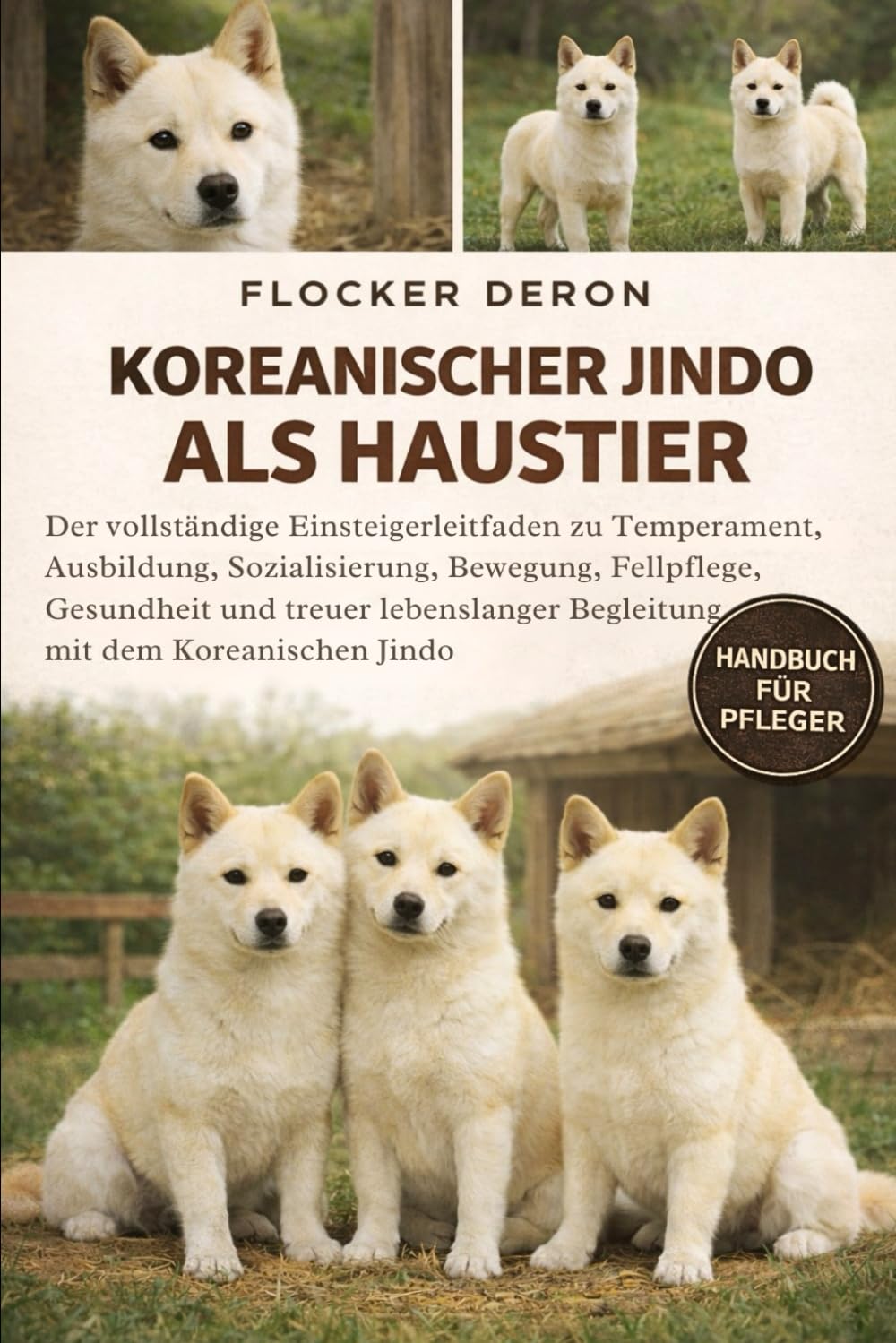 KOREANISCHER JINDO ALS HAUSTIER: Der vollständige Einsteigerleitfaden zu Temperament, Ausbildung, Sozialisierung, Bewegung, Fellpflege, Gesundheit und ... Begleitung mit dem Koreanischen Jindo