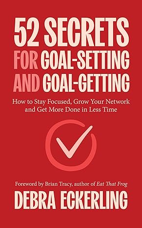 52 Secrets for Goal-Setting and Goal-Getting: How to Stay Focused, Grow Your Network and Get More Done in Less Time-Wow! eBook