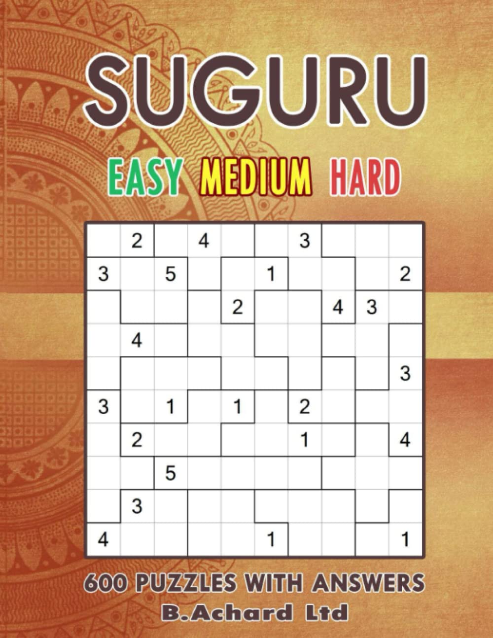 SUGURU EASY - MEDIUM - HARD: 600 PUZZLES WITH ANSWERS