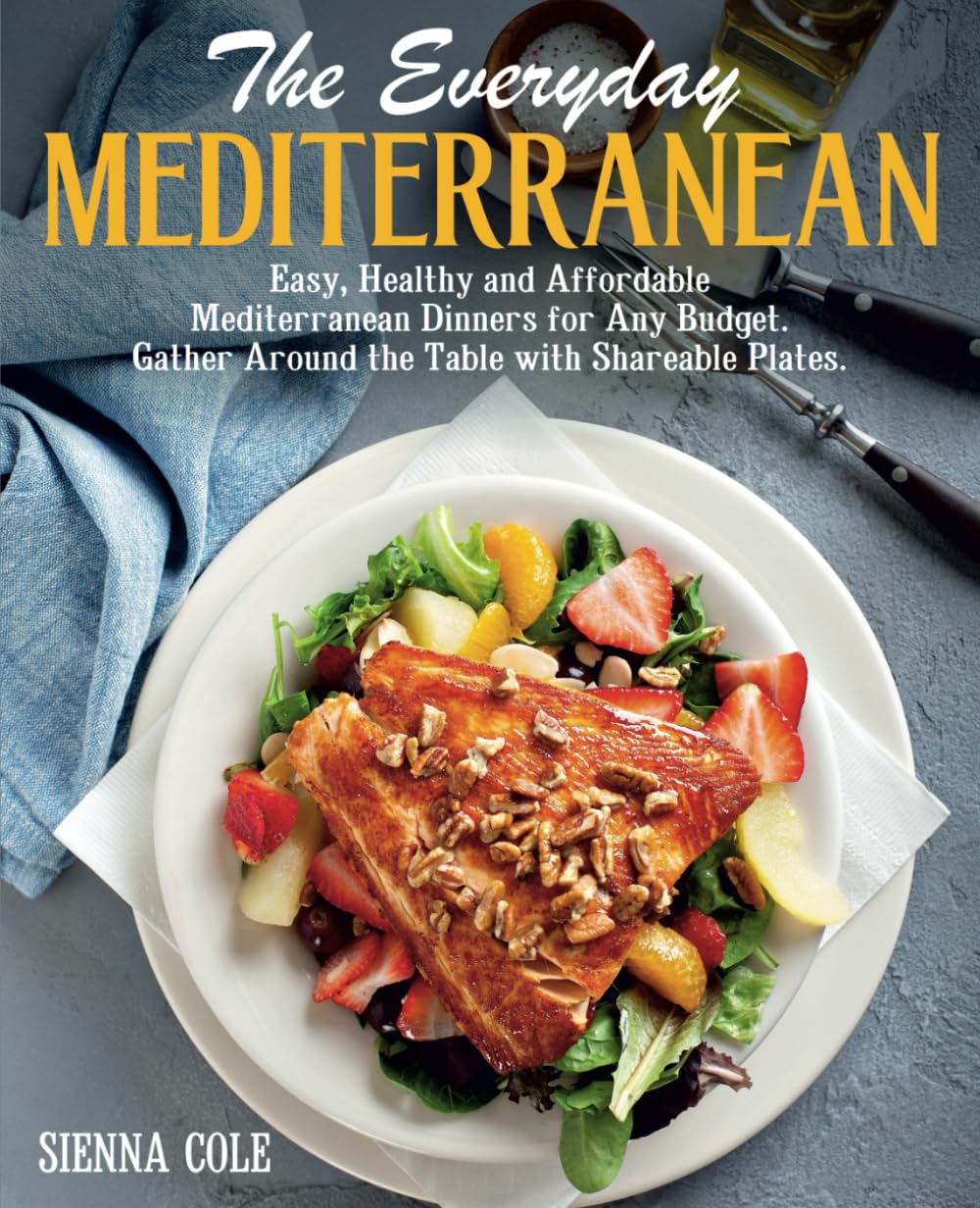 The Everyday Mediterranean: Easy, Healthy and Affordable Mediterranean Dinners for Any Budget. Gather Around the Table with Shareable Plates