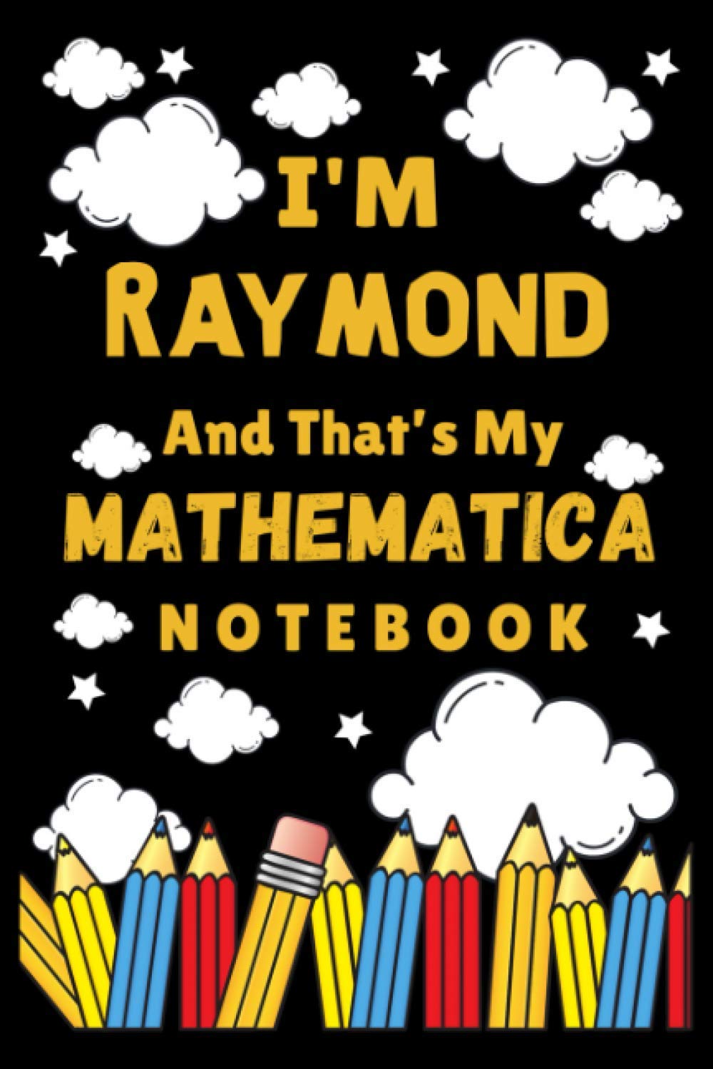 I'm Raymond And That's My Mathematica Notebook: Back To School Personalized Homework Math Notebook Student Planner - School timetable (120 Pages, Lined, 6 x 9)