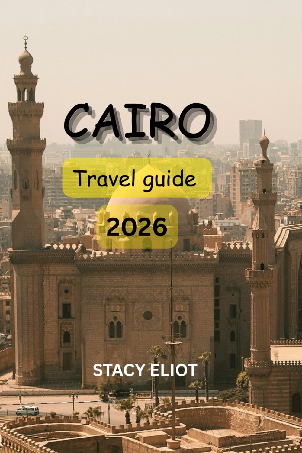 CAIRO TRAVEL GUIDE 2026: The Ultimate Adventure to Ancient Wonders, Timeless Culture & Unforgettable Nile Experiences