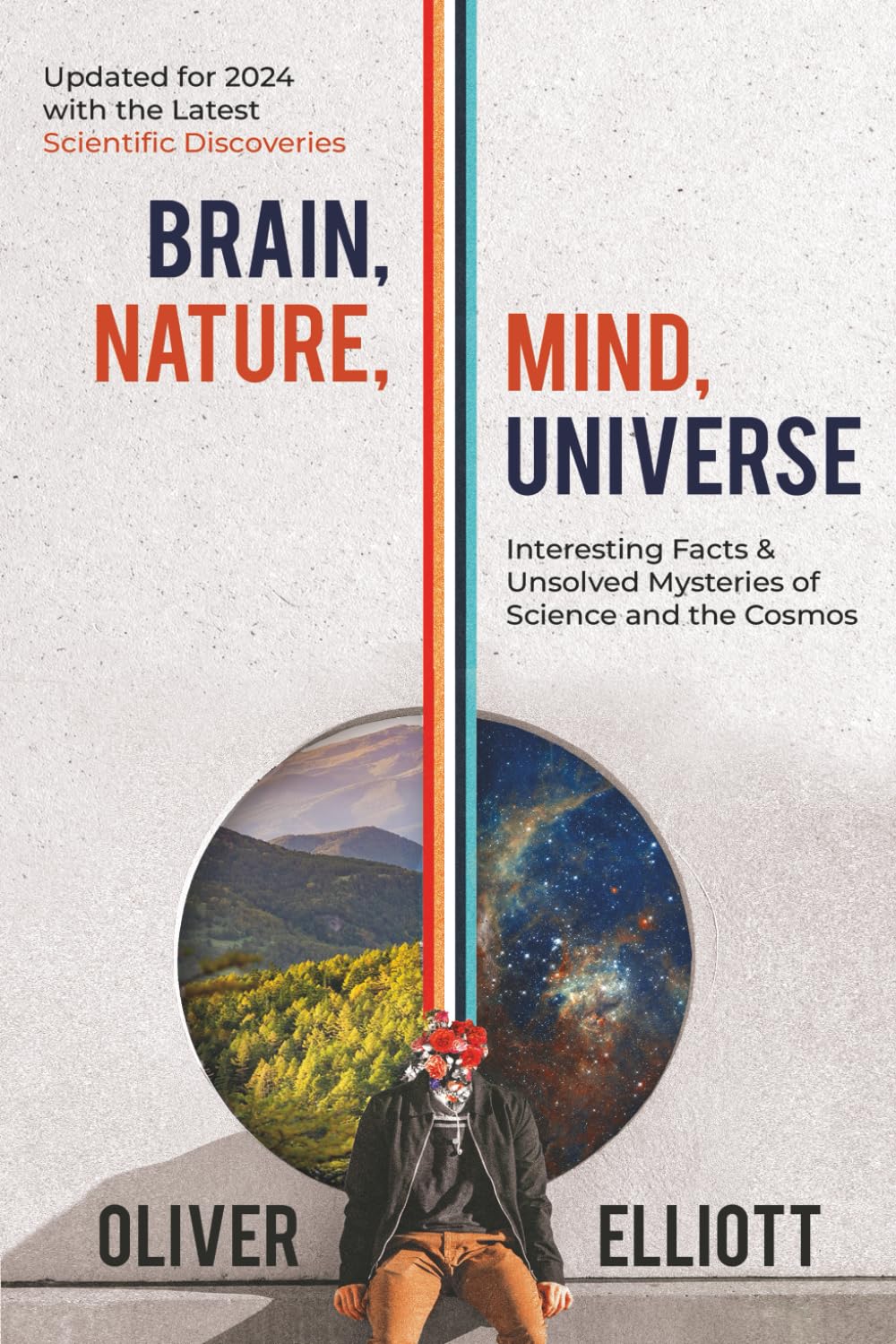 Brain, Nature, Mind, Universe: Interesting Facts & Unsolved Mysteries of Science and the Cosmos: Updated for 2024 with the Latest Scientific Discoveries