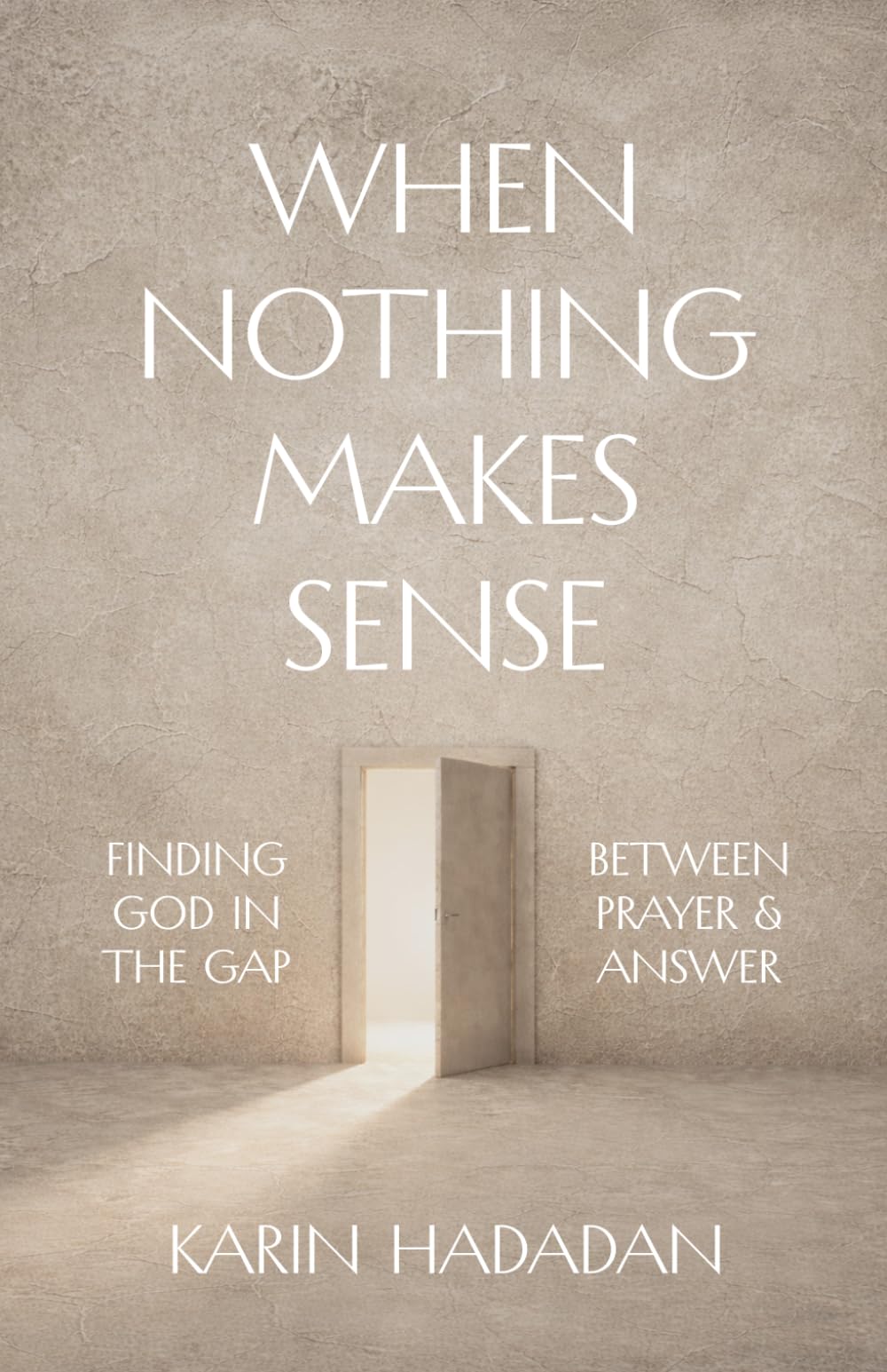 When Nothing Makes Sense: Finding God In The Gap Between Prayer & Answer