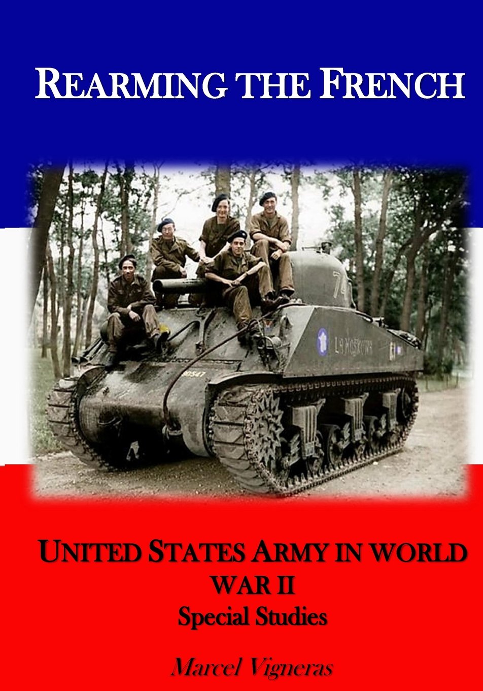 Rearming the French (United States Army in World War II Special Studies)