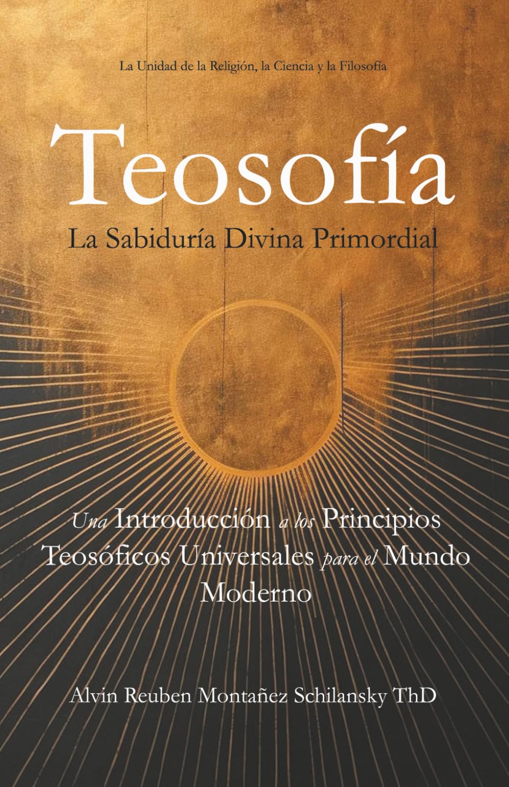 Teosofía: La Sabiduría Divina Primordial - Una Introducción a los Principios Teosóficos Universales para el Mundo Moderno