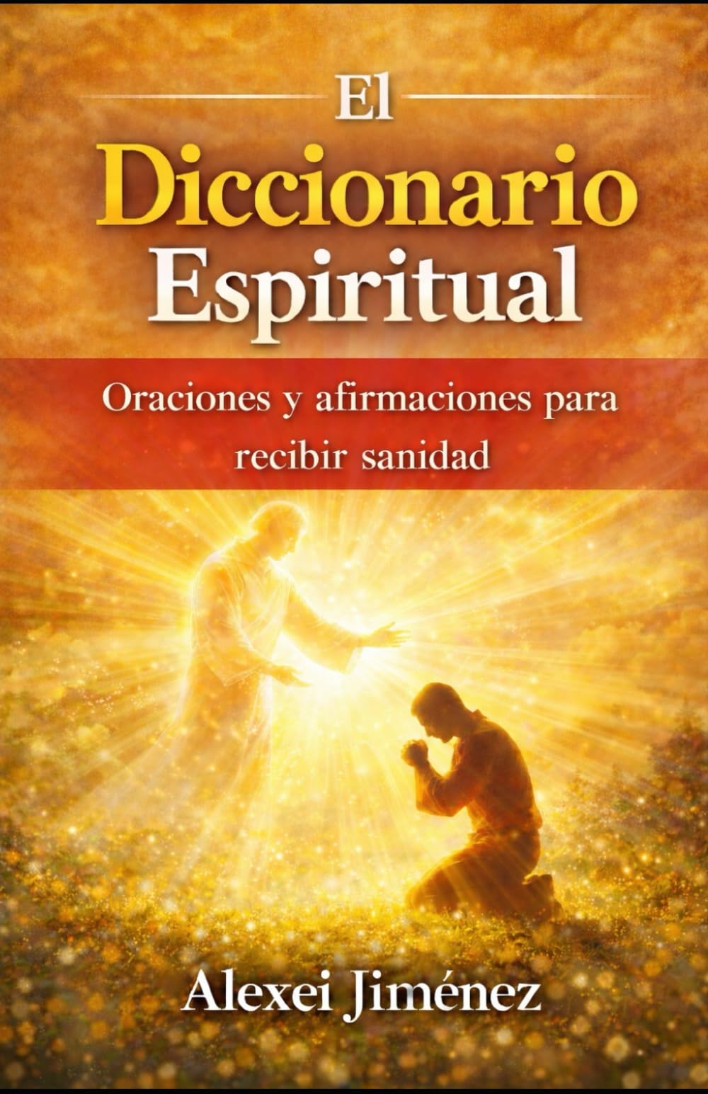 EL DICCIONARIO ESPIRITUAL, Oraciones y afirmaciones para recibir sanidad