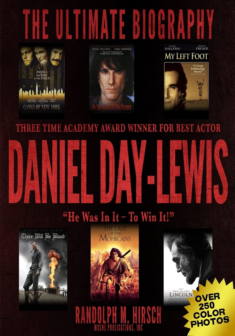 Daniel Day-Lewis: Three Time Academy Award winner for Best Actor, The Ultimate Biography: Star of Lincoln, There Will Be Blood and My Left foot: "He was in it -- to Win it!" Full color photo book