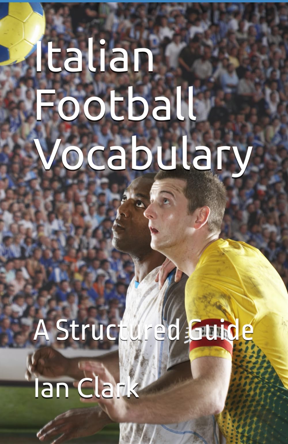 Italian Football Vocabulary: A Structured Guide for Italian and English (Structured Football Vocabulary)