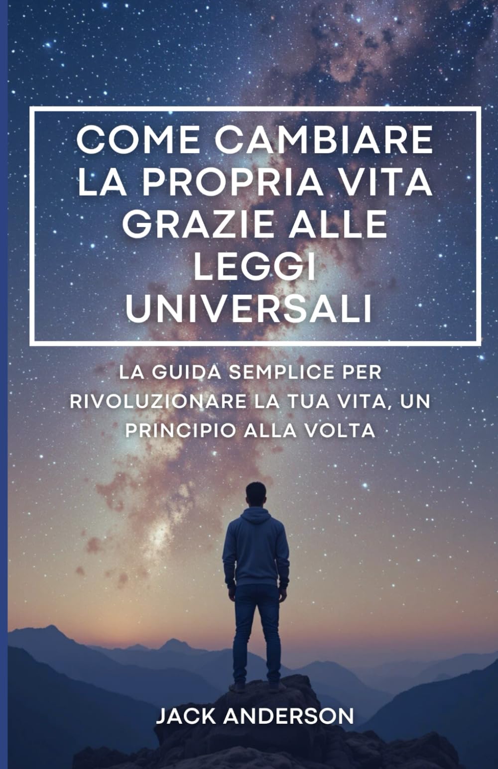 Come cambiare la propria vita grazie alle leggi universali: La guida semplice per rivoluzionare la tua vita. Leggi universali del successo, della crescita personale e della trasformazione interiore