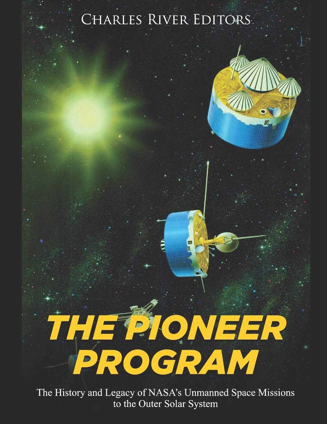 The Pioneer Program: The History and Legacy of NASA’s Unmanned Space Missions to the Outer Solar System